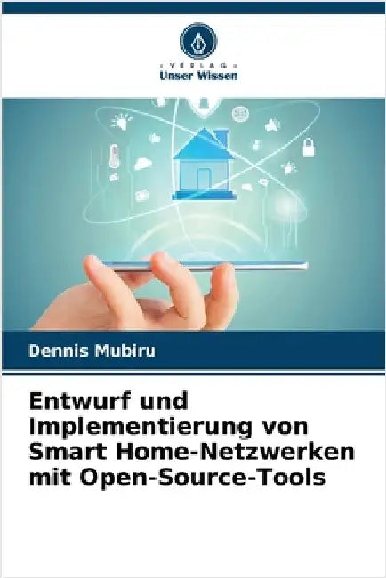 Entwurf und Implementierung von Smart Home-Netzwerken mit Open-Source-Tools by Dennis Mubiru