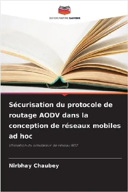 Sécurisation du protocole de routage AODV dans la conception de réseaux mobiles ad hoc by Chaubey, Nirbhay