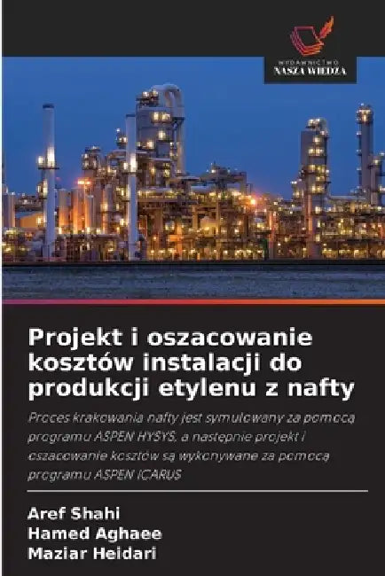 Projekt i oszacowanie kosztów instalacji do produkcji etylenu z nafty by Aref Shahi, Hamed Aghaee, Maziar Heidari