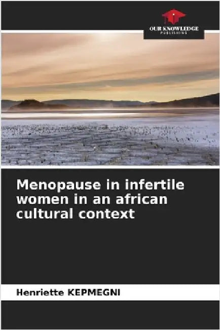 Menopause in infertile women in an african cultural context by Henriette Kepmegni