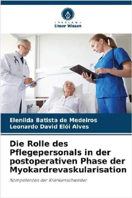 Die Rolle des Pflegepersonals in der postoperativen Phase der Myokardrevaskularisation by de Medeiros, Elenilda Batista