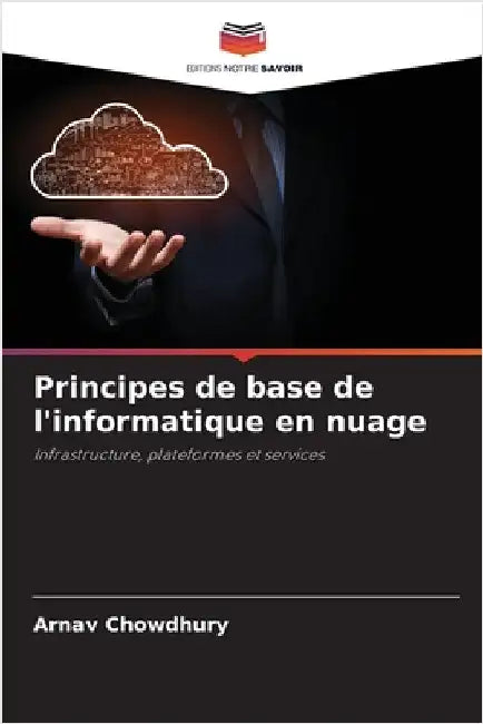 Principes de base de l'informatique en nuage by Chowdhury, Arnav