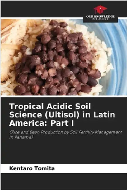 Tropical Acidic Soil Science (Ultisol) in Latin America: Part I by Kentaro Tomita