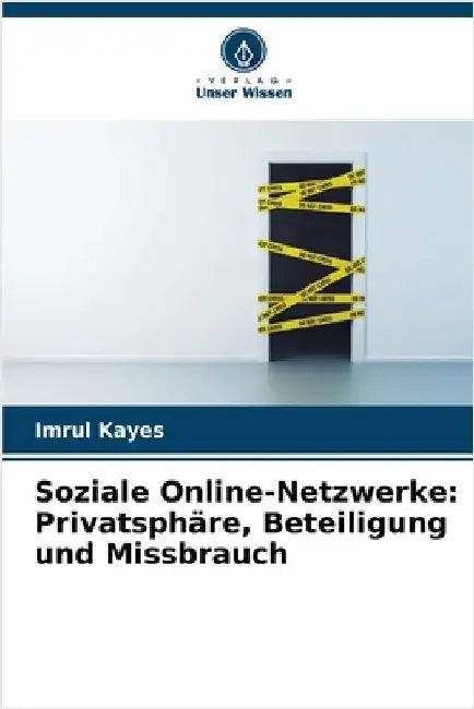 Soziale Online-Netzwerke: Privatsphäre, Beteiligung und Missbrauch by Imrul Kayes