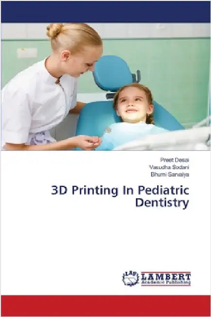 3D Printing In Pediatric Dentistry by Desai, Preet