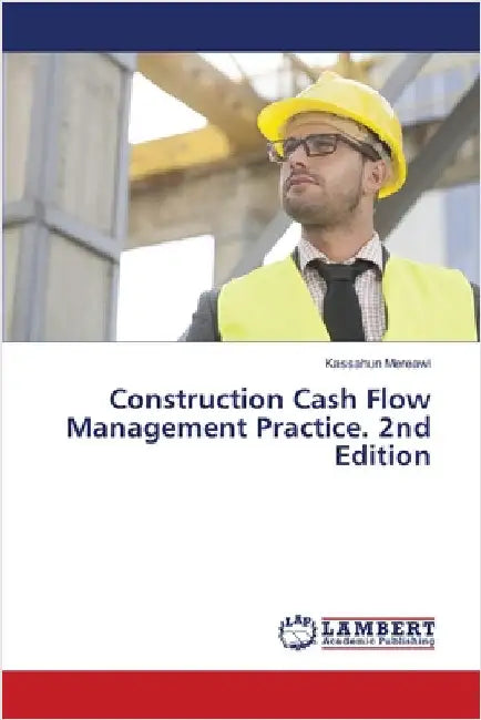 Construction Cash Flow Management Practice. 2nd Edition by Kassahun Mereawi