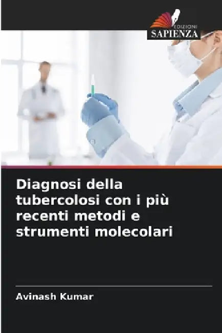 Diagnosi della tubercolosi con i più recenti metodi e strumenti molecolari by Avinash Kumar