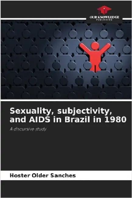Sexuality, subjectivity, and AIDS in Brazil in 1980 by Sanches, Hoster Older
