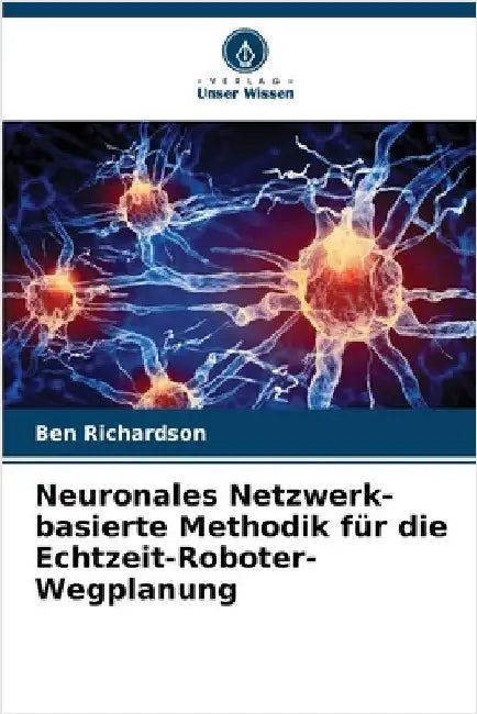 Neuronales Netzwerk-basierte Methodik für die Echtzeit-Roboter-Wegplanung by Richardson, Ben