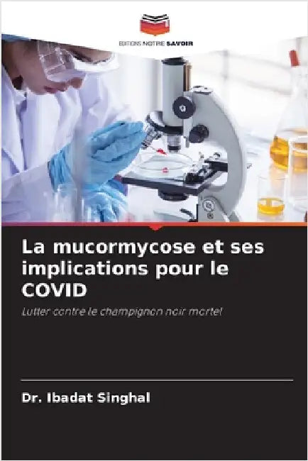 La mucormycose et ses implications pour le COVID by Singhal, Ibadat