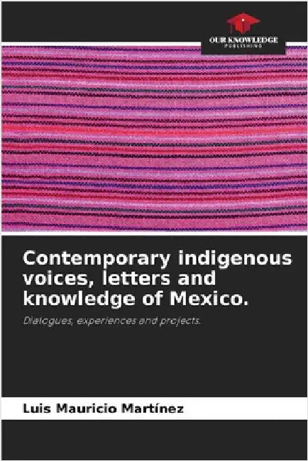 Contemporary indigenous voices, letters and knowledge of Mexico. by Martínez, Luis Mauricio
