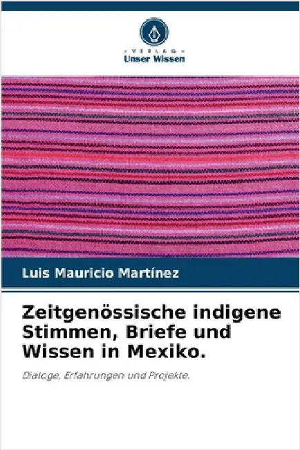 Zeitgenössische indigene Stimmen, Briefe und Wissen in Mexiko. by Martínez, Luis Mauricio