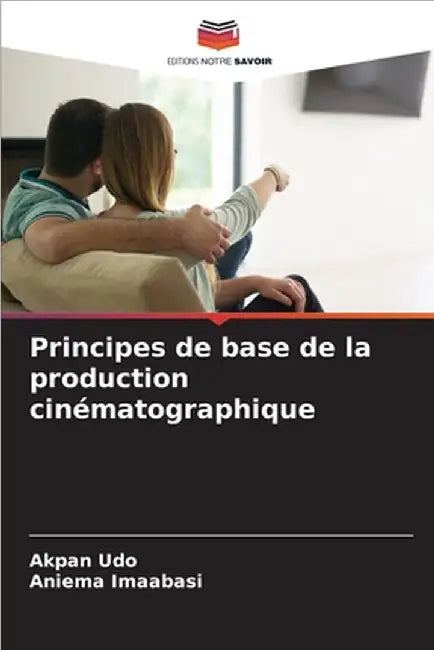 Principes de base de la production cinématographique by Akpan Udo