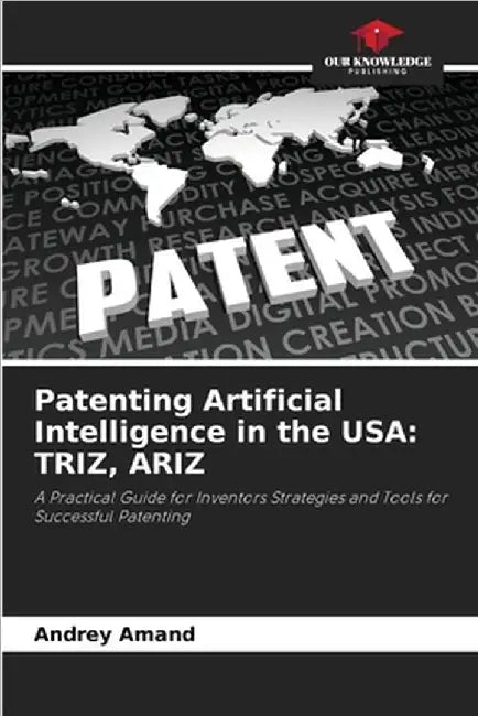 Patenting Artificial Intelligence in the USA: Triz, Ariz by Andrey Amand