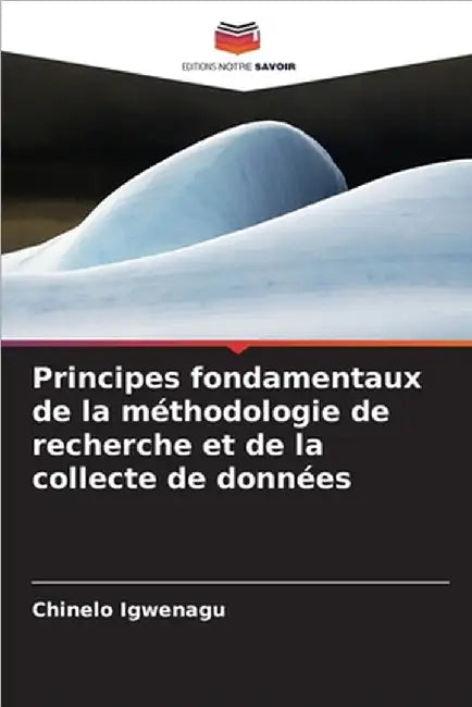 Principes fondamentaux de la méthodologie de recherche et de la collecte de données by Igwenagu, Chinelo