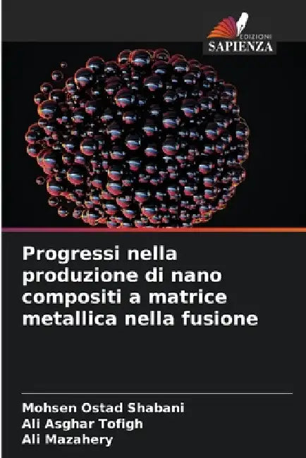 Progressi nella produzione di nano compositi a matrice metallica nella fusione by Mohsen Ostad Shabani, Ali Asghar Tofigh, Ali Mazahery