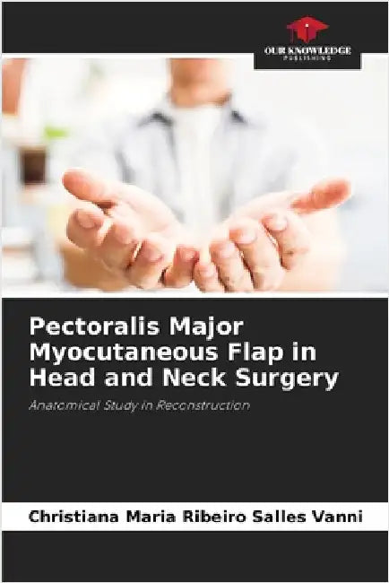 Pectoralis Major Myocutaneous Flap in Head and Neck Surgery by Christiana Maria Ribeiro Salles Vanni