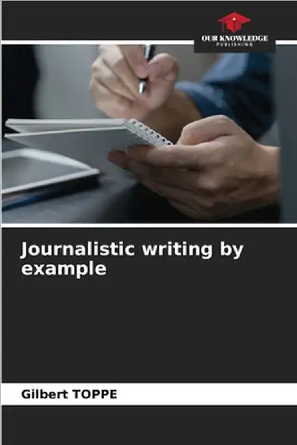 Journalistic writing by example by Gilbert Toppé