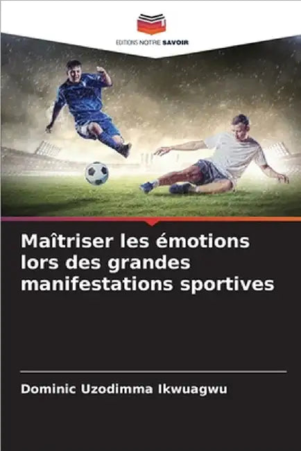 Maîtriser les émotions lors des grandes manifestations sportives by Dominic Uzodimma Ikwuagwu