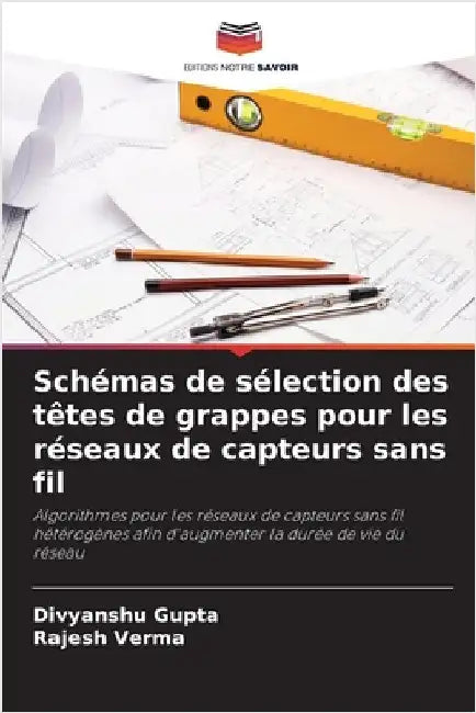 Schémas de sélection des têtes de grappes pour les réseaux de capteurs sans fil by Gupta, Divyanshu