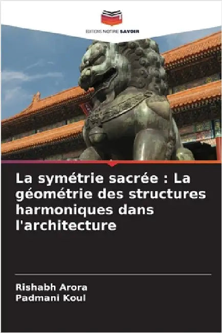 La symétrie sacrée: La géométrie des structures harmoniques dans l'architecture by Arora, Rishabh