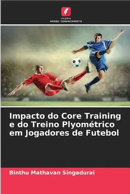 Impacto do Core Training e do Treino Plyométrico em Jogadores de Futebol by Binthu Mathavan Singadurai