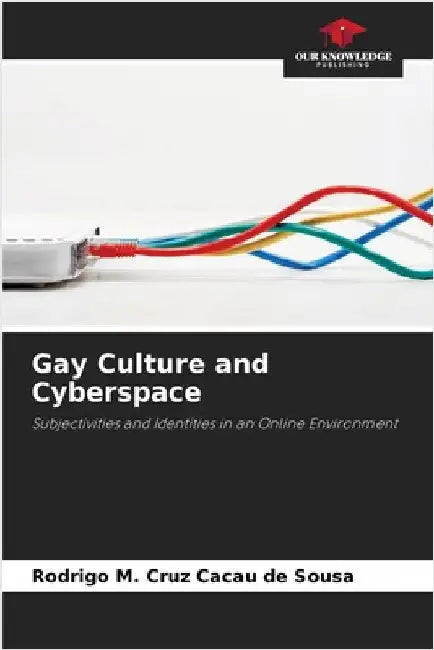 Gay Culture and Cyberspace by M. Cruz Cacau de Sousa, Rodrigo