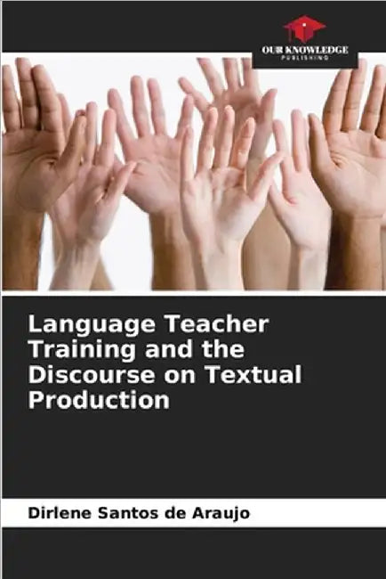 Language Teacher Training and the Discourse on Textual Production by Araujo, Dirlene Santos de