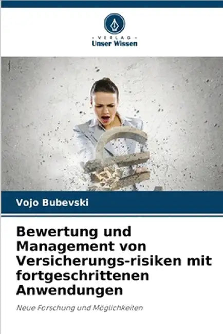 Bewertung und Management von Versicherungs-risiken mit fortgeschrittenen Anwendungen by Vojo Bubevski