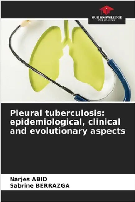 Pleural tuberculosis: epidemiological, clinical and evolutionary aspects by Narjes Abid