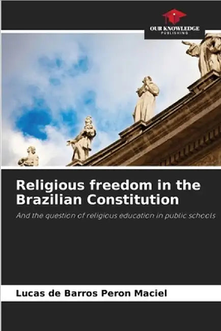 Religious freedom in the Brazilian Constitution by Peron Maciel, Lucas de Barros