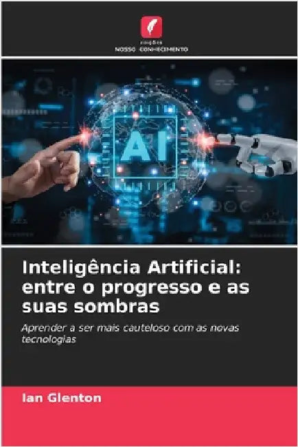 Inteligência Artificial: entre o progresso e as suas sombras by Ian Glenton