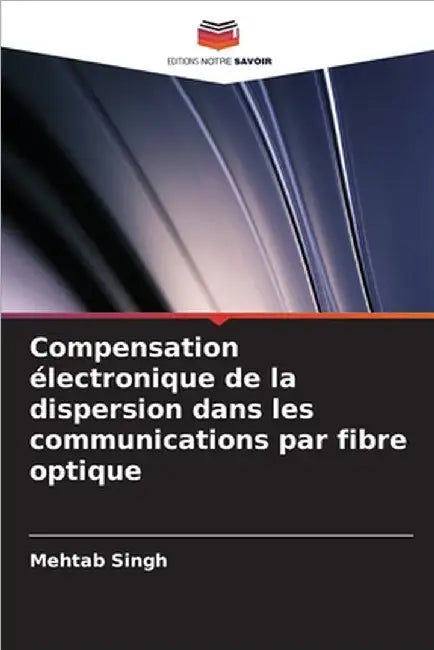 Compensation électronique de la dispersion dans les communications par fibre optique by Singh, Mehtab