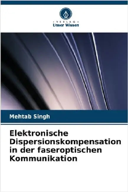Elektronische Dispersionskompensation in der faseroptischen Kommunikation by Singh, Mehtab