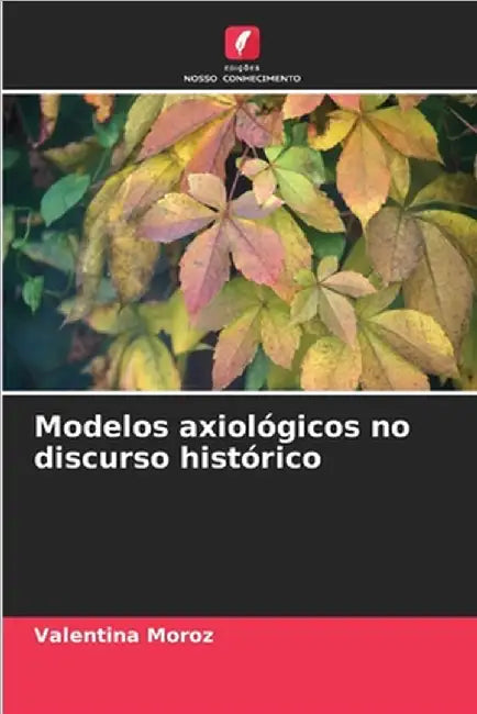 Modelos axiológicos no discurso histórico by Moroz, Valentina