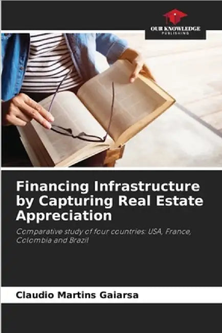 Financing Infrastructure by Capturing Real Estate Appreciation by Gaiarsa, Claudio Martins