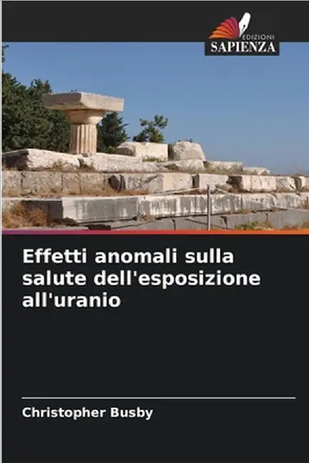 Effetti anomali sulla salute dell'esposizione all'uranio by Busby, Christopher