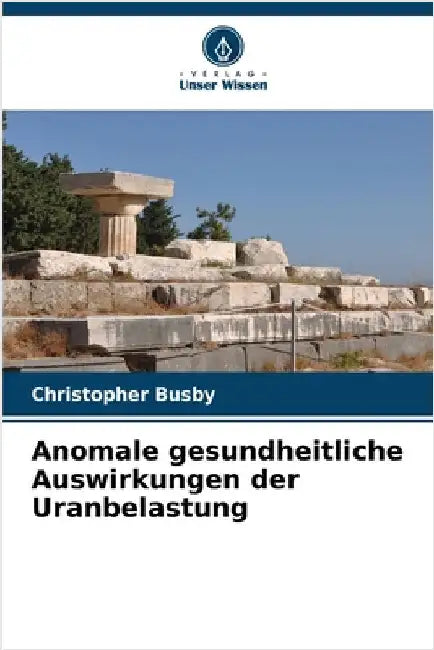 Anomale gesundheitliche Auswirkungen der Uranbelastung by Busby, Christopher