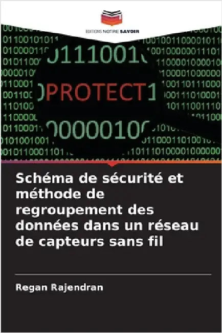 Schéma de sécurité et méthode de regroupement des données dans un réseau de capteurs sans fil by Regan Rajendran
