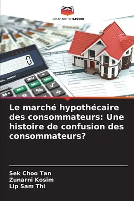 Le marché hypothécaire des consommateurs: Une histoire de confusion des consommateurs? by Sek Choo Tan
