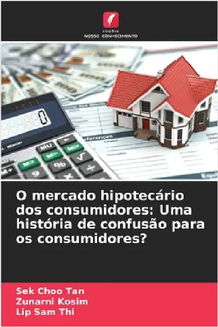 O mercado hipotecário dos consumidores: Uma história de confusão para os consumidores? by Tan, Sek Choo