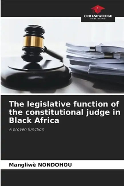 The legislative function of the constitutional judge in Black Africa by Mangliwè Nondohou