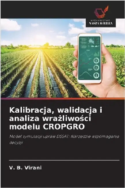 Kalibracja, walidacja i analiza wrażliwości modelu CROPGRO by Virani, V. B.