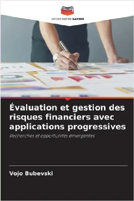 Évaluation et gestion des risques financiers avec applications progressives by Vojo Bubevski
