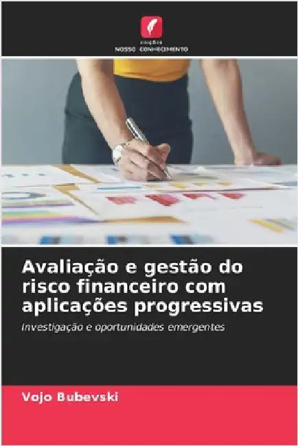 Avaliação e gestão do risco financeiro com aplicações progressivas by Bubevski, Vojo