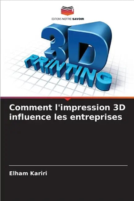 Comment l'impression 3D influence les entreprises by Kariri, Elham