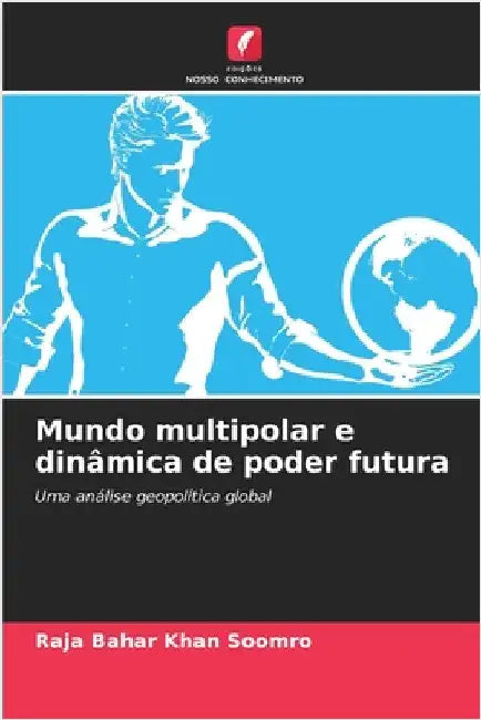 Mundo multipolar e dinâmica de poder futura by Raja Bahar Khan Soomro