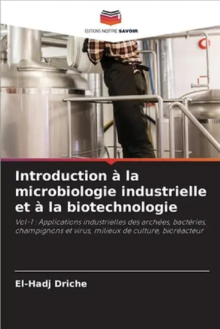 Introduction à la microbiologie industrielle et à la biotechnologie by Driche, El-Hadj