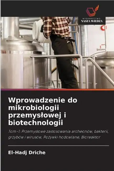 Wprowadzenie do mikrobiologii przemyslowej i biotechnologii by Driche, El-Hadj