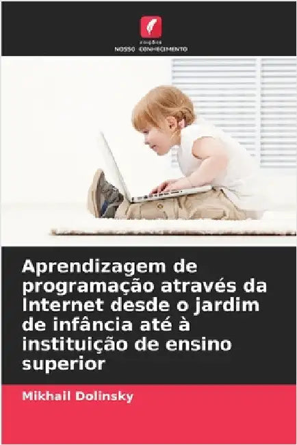 Aprendizagem de programação através da Internet desde o jardim de infância até à instituição de ensino superior by Mikhail Dolinsky